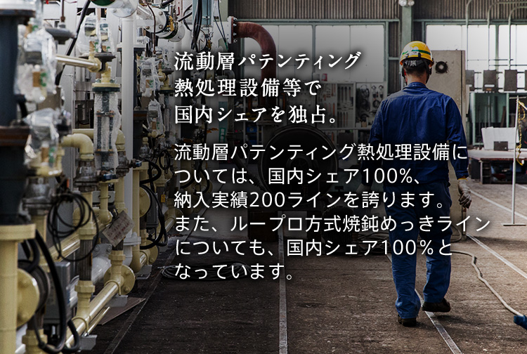 流動層パテンティング熱処理設備等で国内シェアを独占。